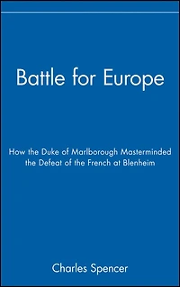 Battle for Europe: How the Duke of Marlborough Masterminded Defeat French at Blenheim