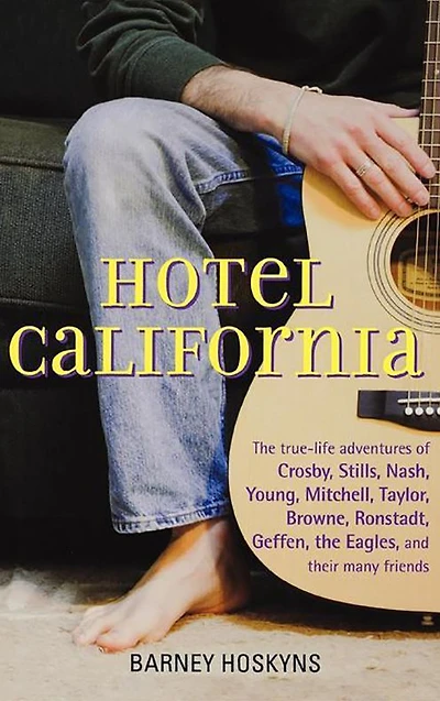 Hotel California: the True-Life Adventures of Crosby, Stills, Nash, Young, Mitchell, Taylor, Browne, Ronstadt, Geffen, Eagles, and Their Many Friends