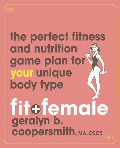 Fit and Female: The Perfect Fitness Nutrition Game Plan for Your Unique Body Type