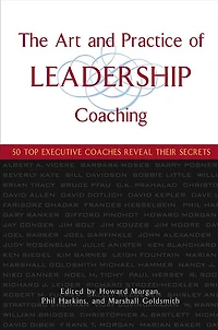 The Art and Practice of Leadership Coaching: 50 Top Executive Coaches Reveal Their Secrets