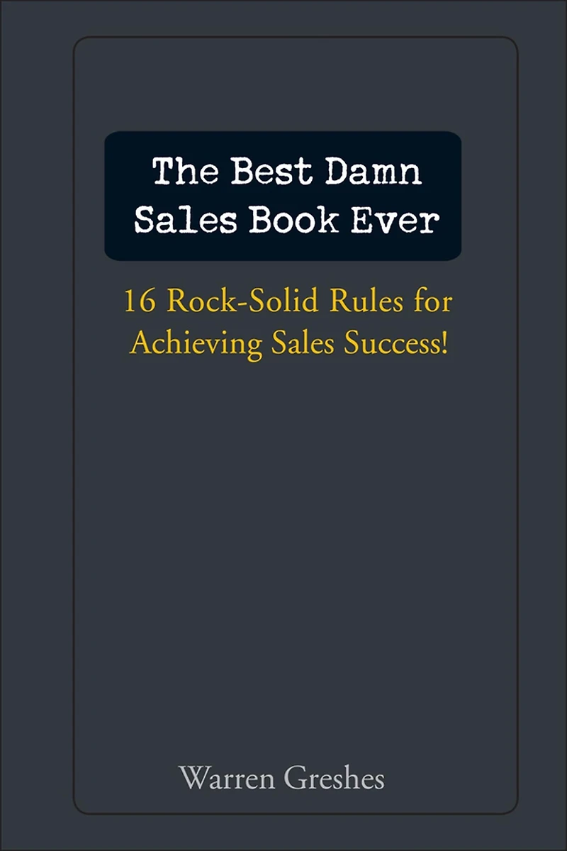 The Best Damn Sales Book Ever: 16 Rock-Solid Rules for Achieving Success!