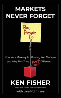 Markets Never Forget (But People Do): How Your Memory Is Costing You Money--and Why This Time Isn't Different