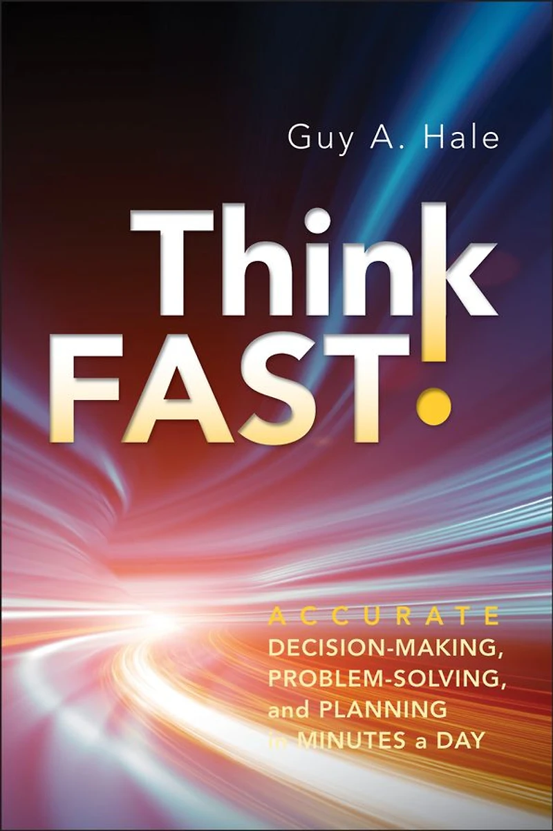 Think Fast!: Accurate Decision-Making, Problem-Solving, and Planning Minutes a Day