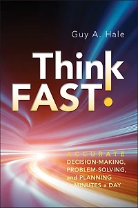 Think Fast!: Accurate Decision-Making, Problem-Solving, and Planning Minutes a Day