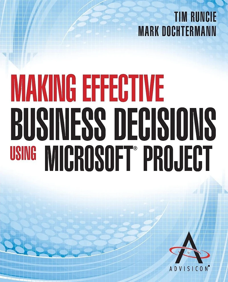 Making Effective Business Decisions Using Microsoft Project