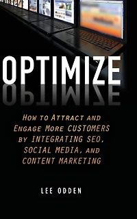 Optimize: How to Attract and Engage More Customers by Integrating SEO, Social Media, Content Marketing