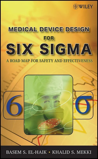 Medical Device Design for Six Sigma: A Road Map Safety and Effectiveness