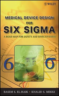 Medical Device Design for Six Sigma: A Road Map Safety and Effectiveness