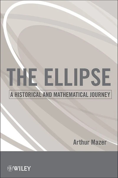 The Ellipse: A Historical and Mathematical Journey