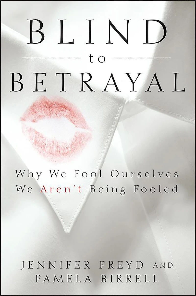 Blind to Betrayal: Why We Fool Ourselves Aren't Being Fooled