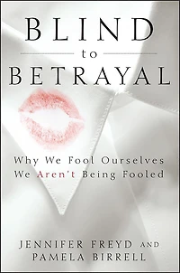 Blind to Betrayal: Why We Fool Ourselves Aren't Being Fooled