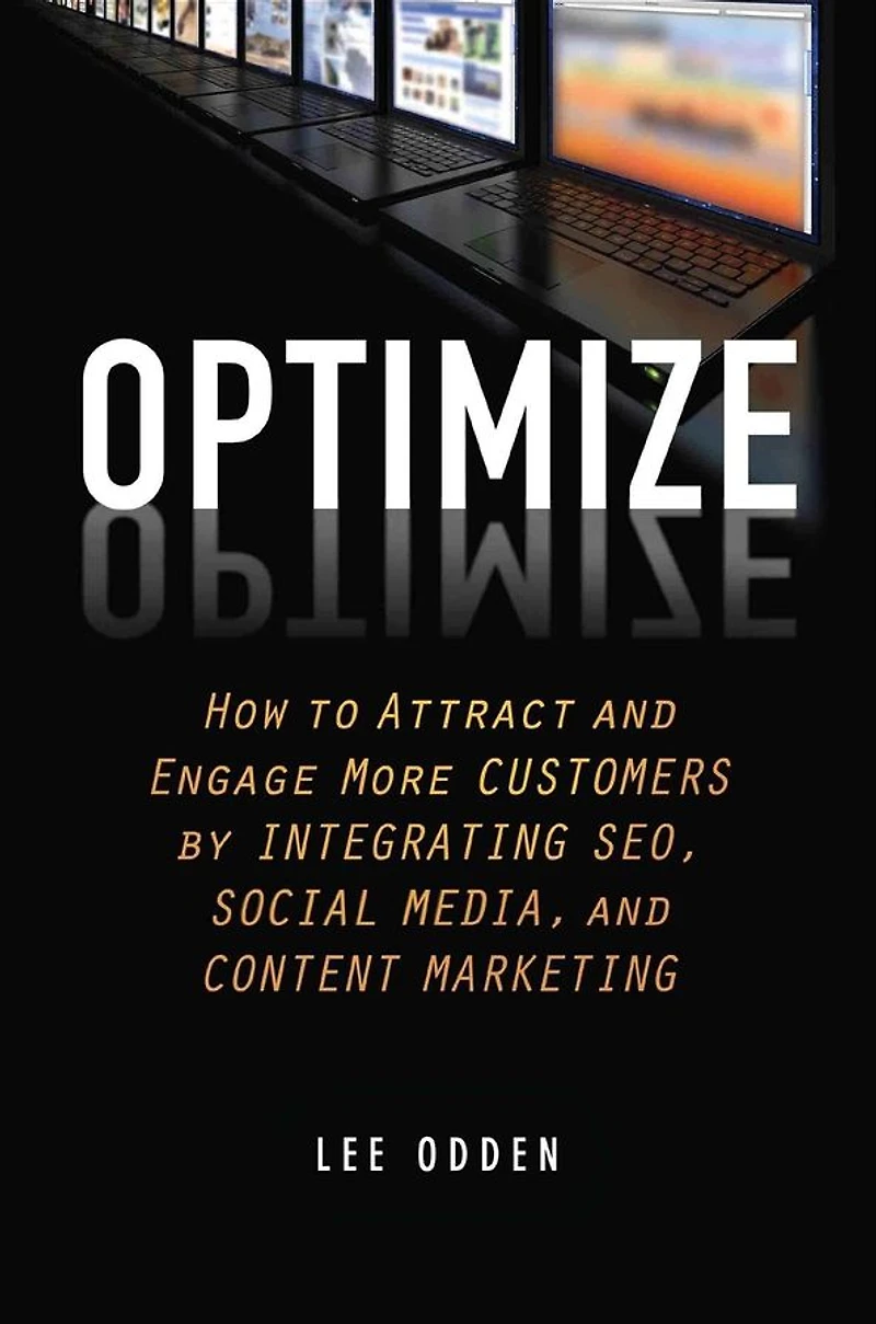 Optimize: How to Attract and Engage More Customers by Integrating SEO, Social Media, Content Marketing