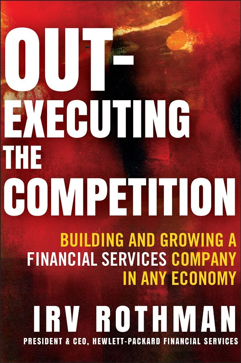 Out-Executing the Competition: Building and Growing a Financial Services Company Any Economy