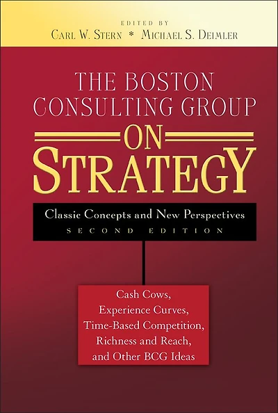 The Boston Consulting Group on Strategy: Classic Concepts and New Perspectives