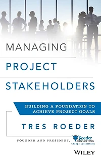 Managing Project Stakeholders: Building a Foundation to Achieve Goals