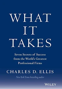 What It Takes: Seven Secrets of Success from the World's Greatest Professional Firms