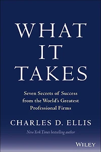 What It Takes: Seven Secrets of Success from the World's Greatest Professional Firms