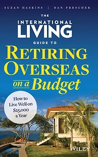 The International Living Guide to Retiring Overseas on a Budget: How Live Well $25,000 Year