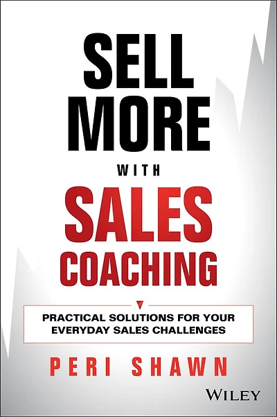 Sell More With Sales Coaching: Practical Solutions for Your Everyday Challenges