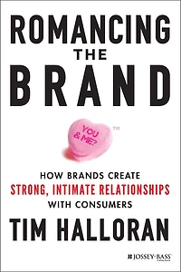 Romancing the Brand: How Brands Create Strong, Intimate Relationships with Consumers
