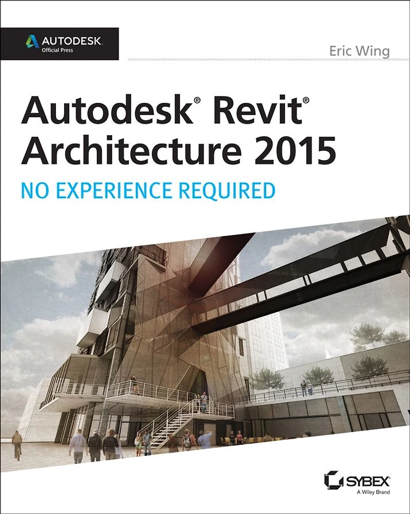 Autodesk Revit Architecture 2015: No Experience Required: Official Press