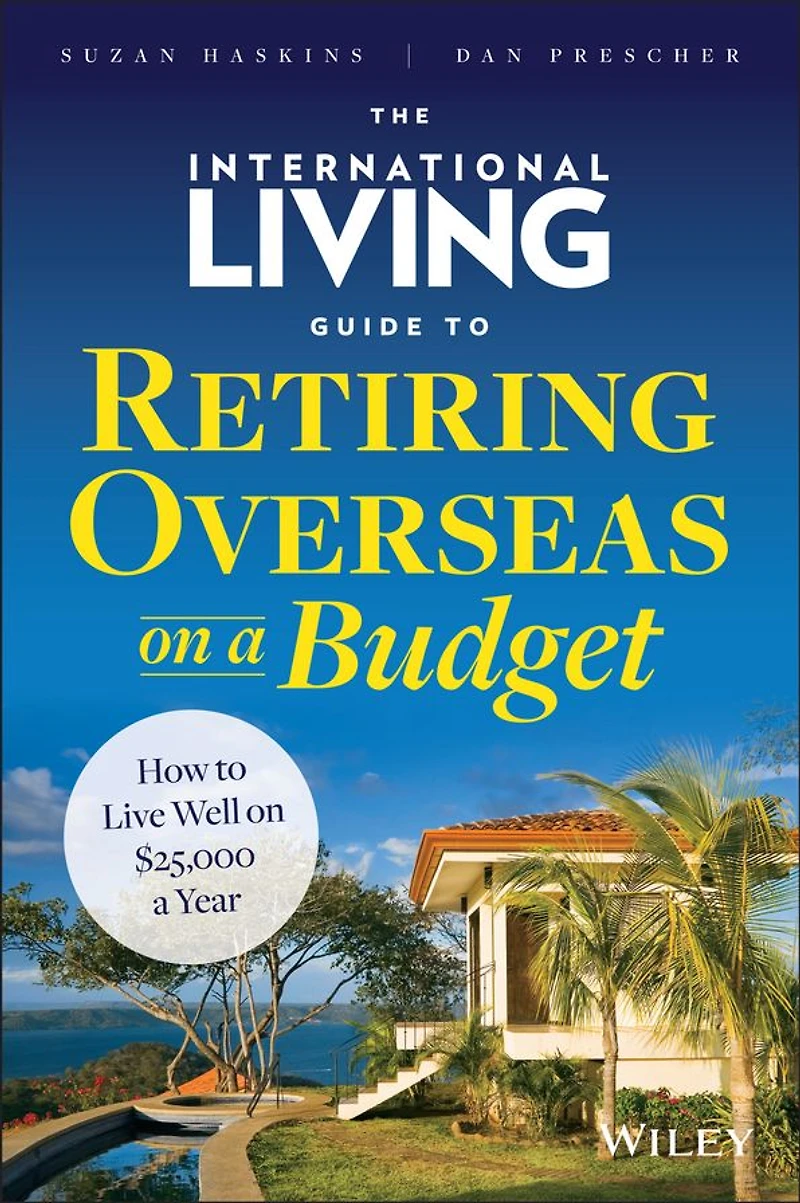 The International Living Guide to Retiring Overseas on a Budget: How Live Well $25,000 Year