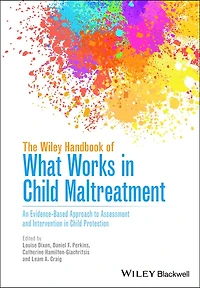 The Wiley Handbook of What Works in Child Maltreatment: An Evidence-Based Approach to Assessment and Intervention in Child Protection