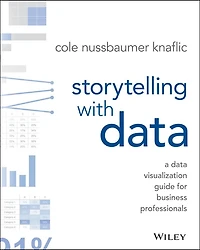 Storytelling with Data: A Data Visualization Guide for Business Professionals