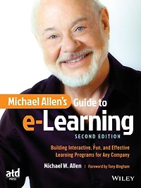 Michael Allen's Guide to e-Learning: Building Interactive, Fun, and Effective Learning Programs for Any Company