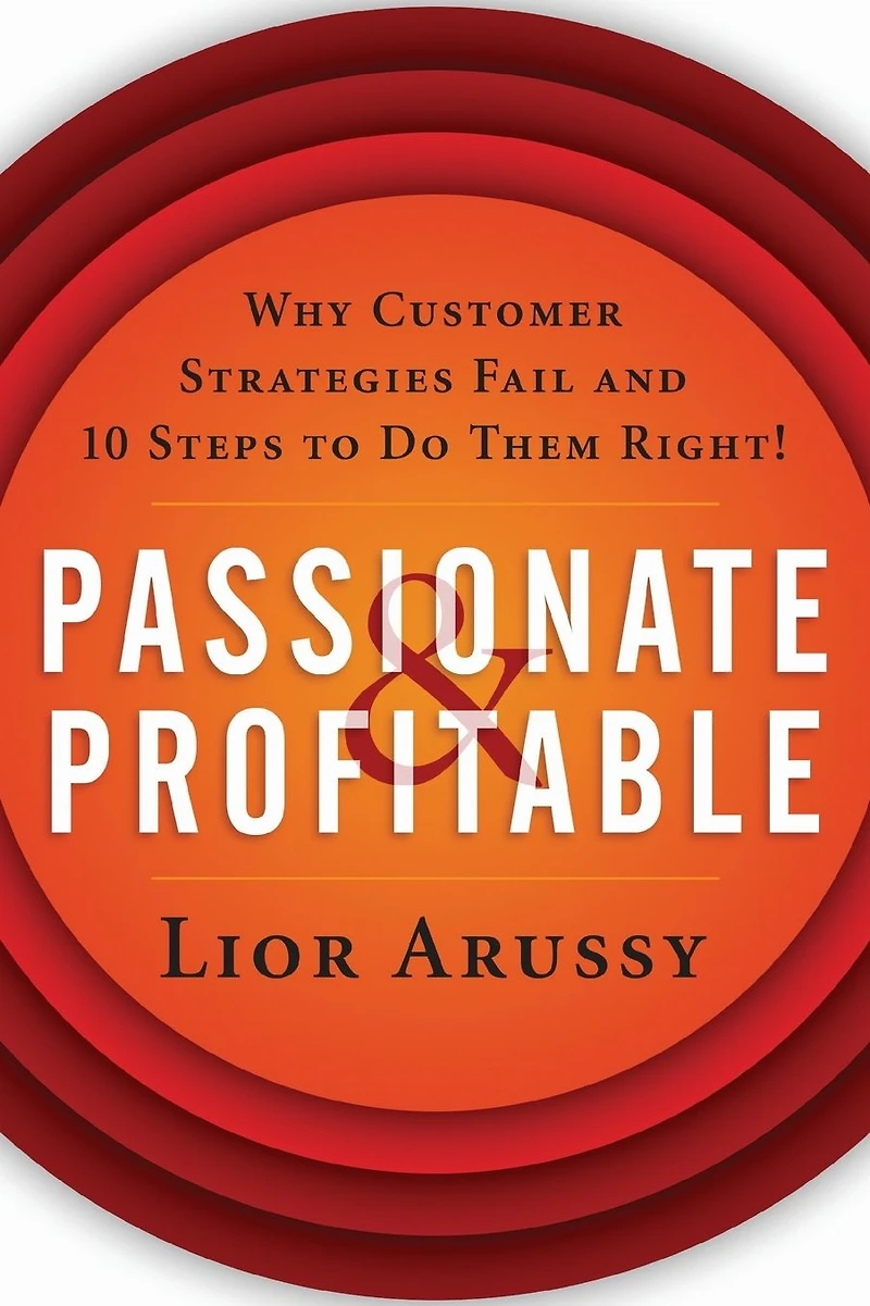 Passionate and Profitable: Why Customer Strategies Fail Ten Steps to Do Them Right!