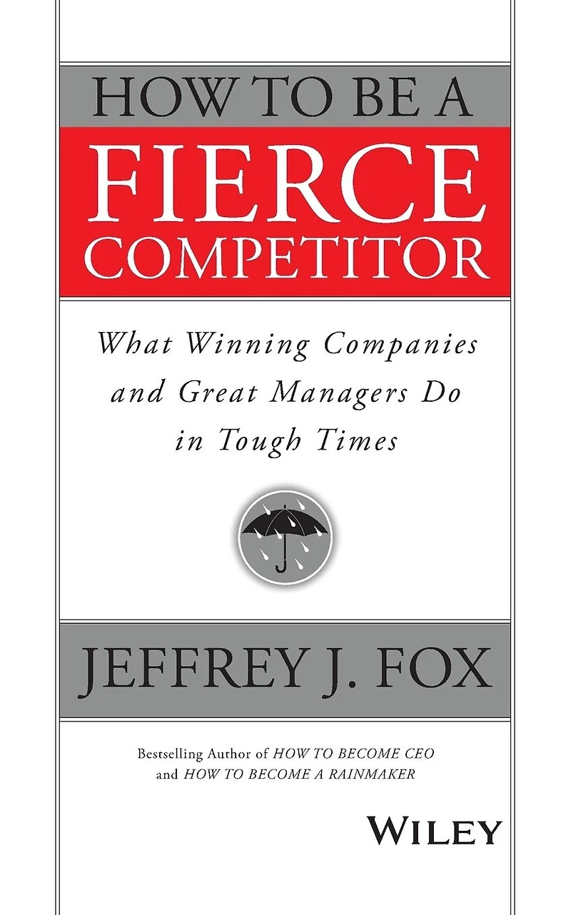 How to Be a Fierce Competitor: What Winning Companies and Great Managers Do Tough Times
