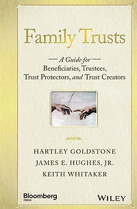 Family Trusts: A Guide for Beneficiaries, Trustees, Trust Protectors, and Creators