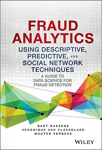Fraud Analytics Using Descriptive, Predictive, and Social Network Techniques: A Guide to Data Science for Detection