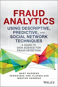 Fraud Analytics Using Descriptive, Predictive, and Social Network Techniques: A Guide to Data Science for Detection