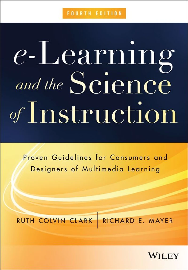 e-Learning and the Science of Instruction: Proven Guidelines for Consumers Designers Multimedia Learning