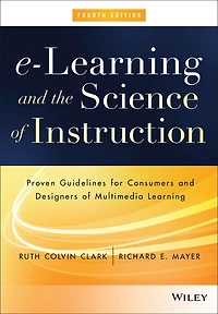 e-Learning and the Science of Instruction: Proven Guidelines for Consumers Designers Multimedia Learning