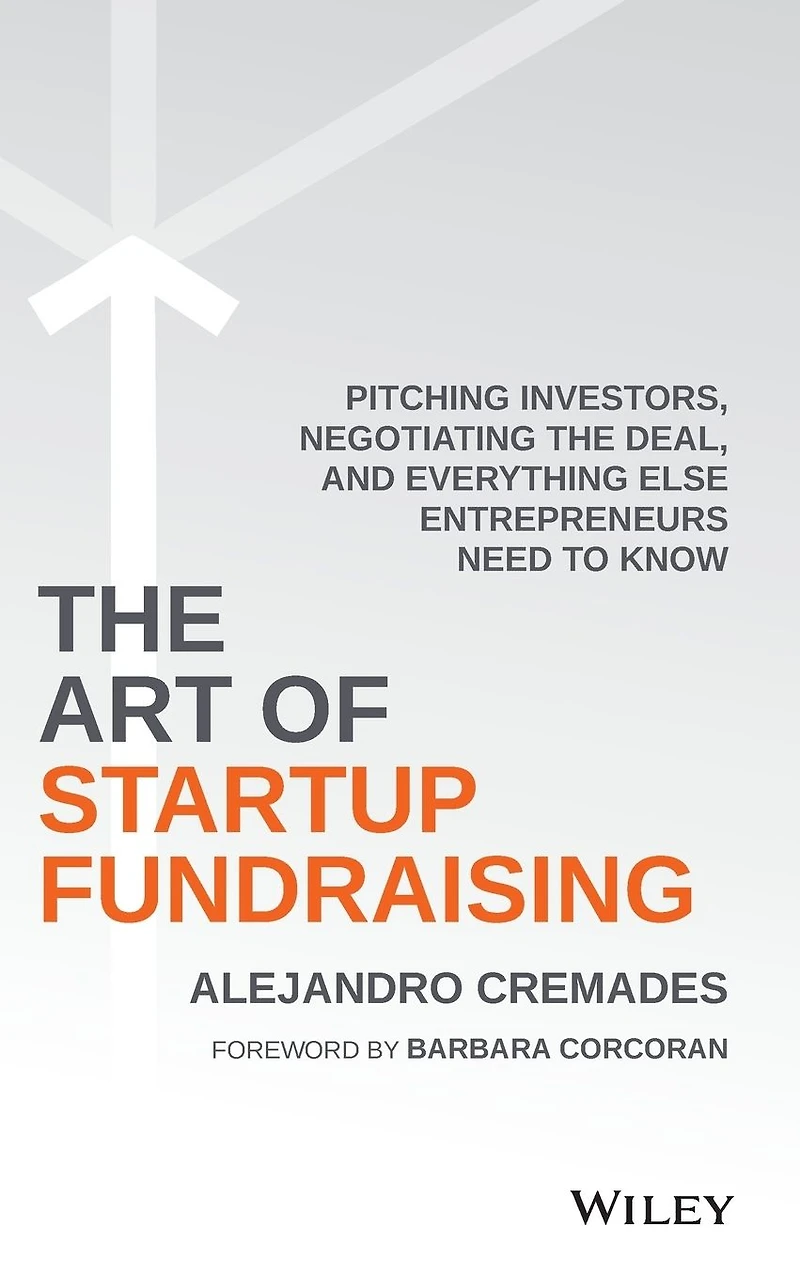 the Art of Startup Fundraising: Pitching Investors, Negotiating Deal, and Everything Else Entrepreneurs Need to Know