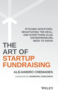 the Art of Startup Fundraising: Pitching Investors, Negotiating Deal, and Everything Else Entrepreneurs Need to Know