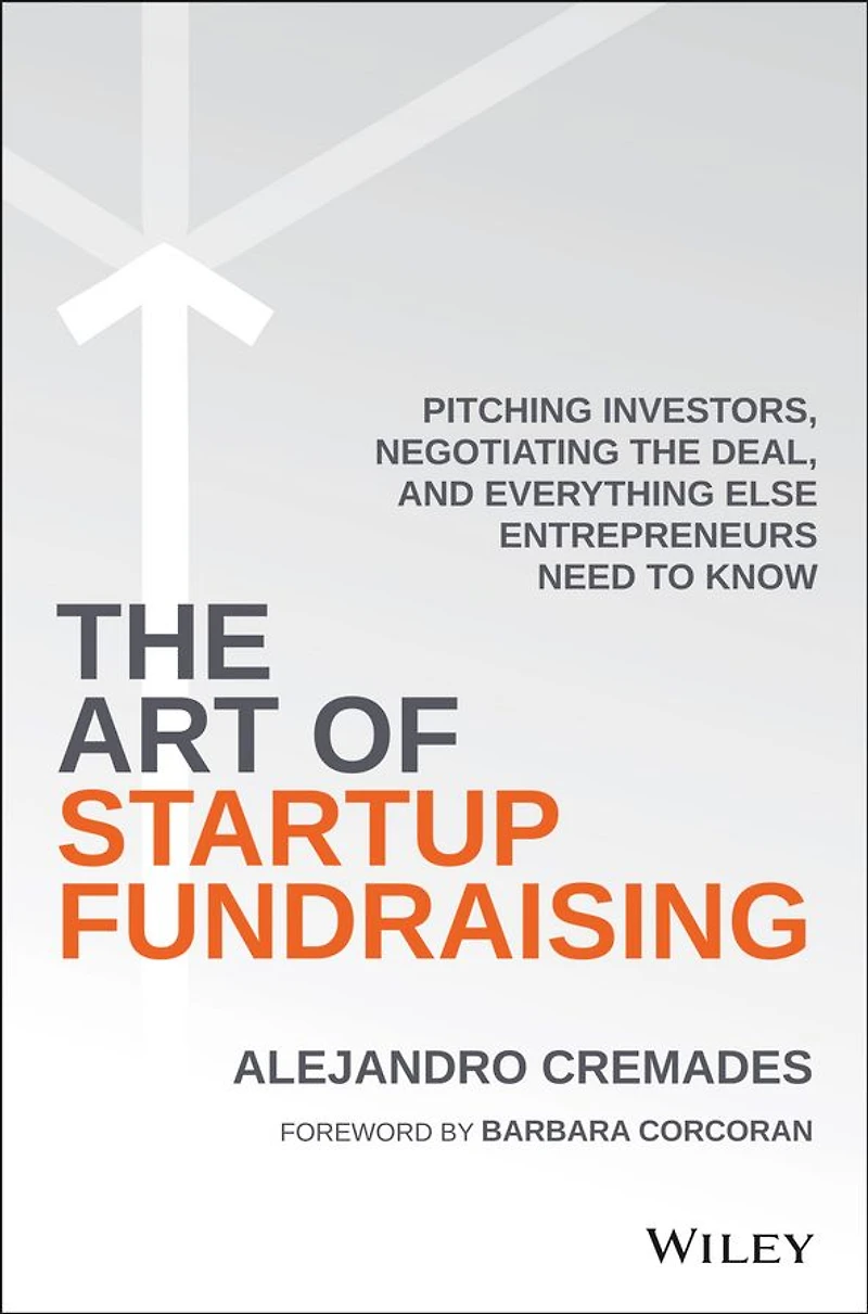 the Art of Startup Fundraising: Pitching Investors, Negotiating Deal, and Everything Else Entrepreneurs Need to Know