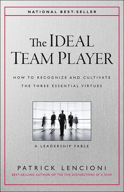 The Ideal Team Player: How to Recognize and Cultivate Three Essential Virtues