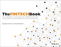 The FINTECH Book: Financial Technology Handbook for Investors, Entrepreneurs and Visionaries
