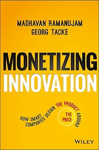 Monetizing Innovation: How Smart Companies Design the Product Around Price