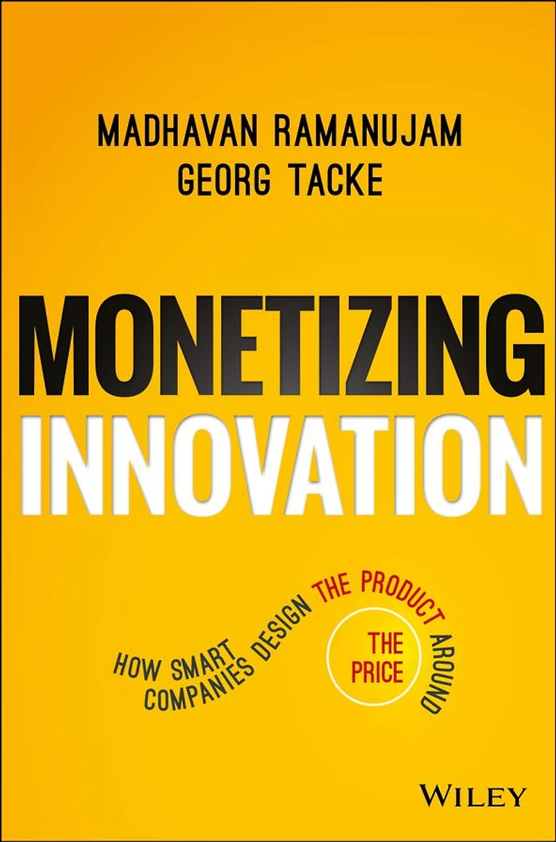 Monetizing Innovation: How Smart Companies Design the Product Around Price