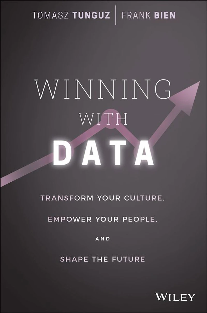 Winning with Data: Transform Your Culture, Empower People, and Shape the Future