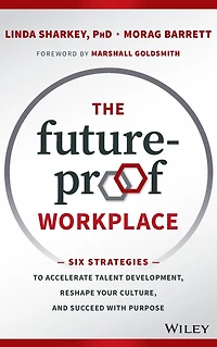 The Future-Proof Workplace: Six Strategies to Accelerate Talent Development, Reshape Your Culture, and Succeed with Purpose