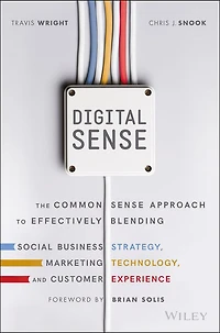 Digital Sense: The Common Sense Approach to Effectively Blending Social Business Strategy, Marketing Technology, and Customer Experience