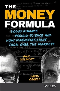 the Money Formula: Dodgy Finance, Pseudo Science, and How Mathematicians Took Over Markets