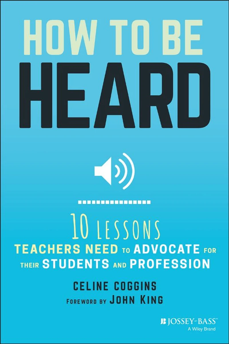 How to Be Heard: Ten Lessons Teachers Need Advocate for their Students and Profession