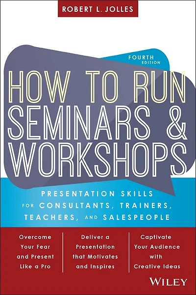 How to Run Seminars and Workshops: Presentation Skills for Consultants, Trainers, Teachers, Salespeople