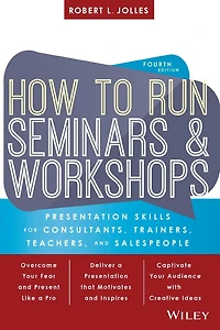 How to Run Seminars and Workshops: Presentation Skills for Consultants, Trainers, Teachers, Salespeople